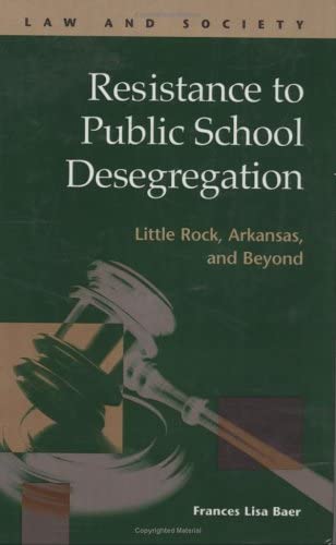 Resistance to Public School Desegregation: Little Rock, Arkansas, and Beyond (Law and Society)