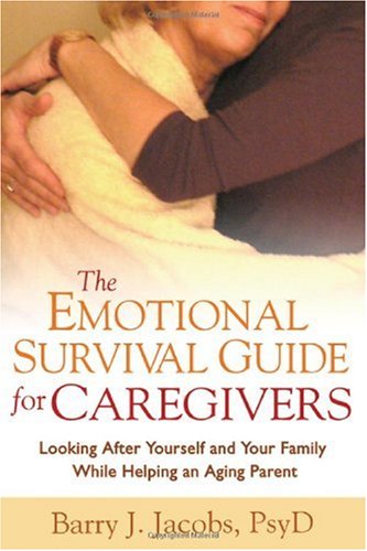 The emotional survival guide for caregivers : looking after yourself and your family while helping an aging parent