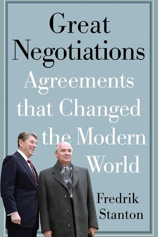 Great Negotiations: Agreements that Changed the Modern World