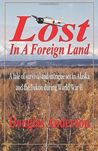 Lost in a Foreign Land: A tale of survival and intrigue set in Alaska and the Yukon during World War II