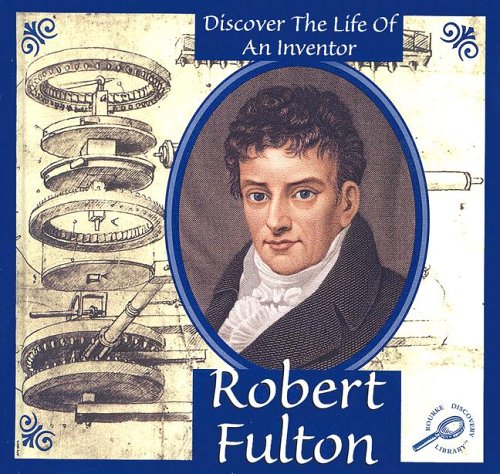 Robert Fulton (Discover The Life Of An Inventor)