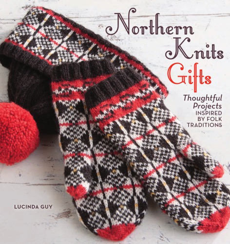Northern Knits Gifts : Thoughtful Projects Inspired by Folk Traditions.