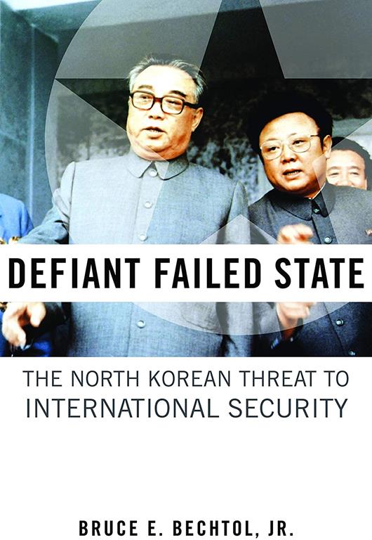 Defiant Failed State: The North Korean Threat to International Security