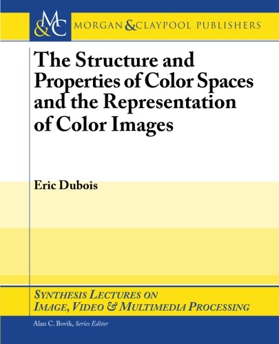 The Structure and Properties of Color Spaces and the Representation of Color Images