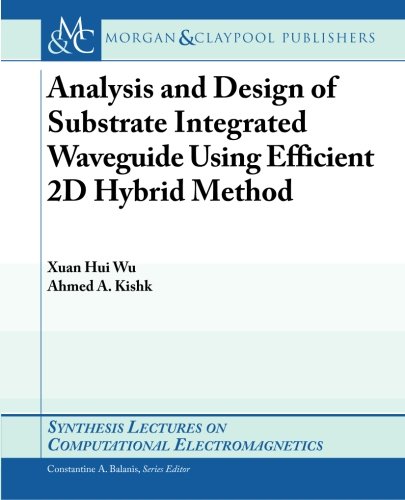 Analysis And Design Of Substrate Integrated Waveguide Using Efficient 2 D Hybrid Method (Synthesis Lectures On Computational Electromagnetics)