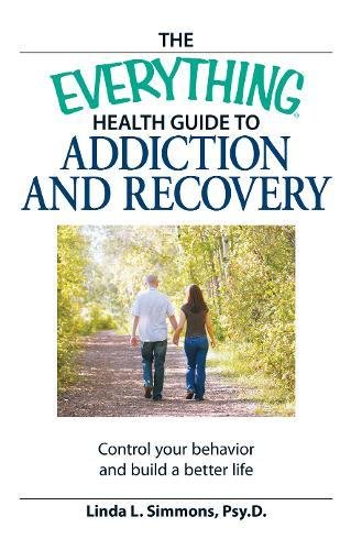 The Everything Health Guide to Addiction and Recovery
