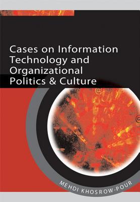 Cases on Information Technology and Organizational Politics &amp; Culture