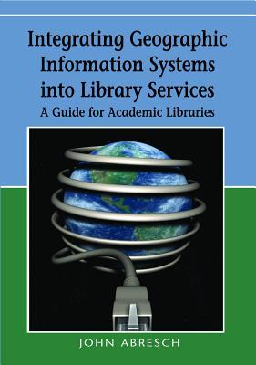 Integrating Geographic Information Systems Into Library Services