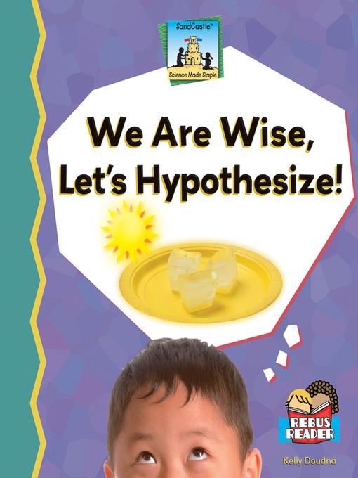 We Are Wise, Let's Hypothesize!