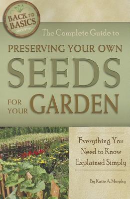 The Complete Guide to Preserving Your Own Seeds for Your Garden