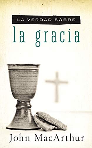 La verdad sobre la gracia (Spanish Edition)