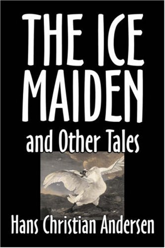 The Ice-Maiden and Other Tales by Hans Christian Andersen, Fiction, Literary, Classics, Fairy Tales, Folk Tales, Legends &amp; Mythology