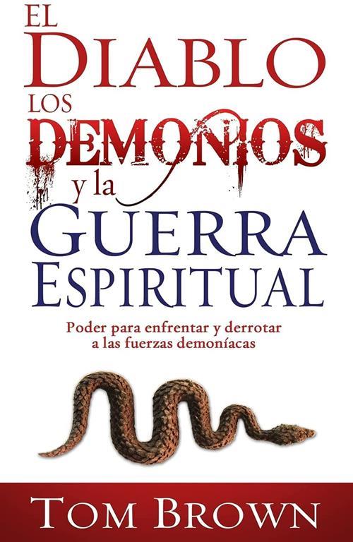 El diablo, los demonios y la guerra espiritual: Poder para enfrentar y derrotar a las fuerzas demon&iacute;acas (Spanish Edition)