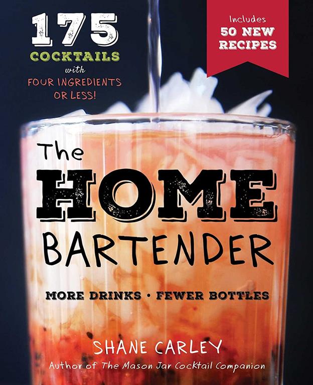 The Home Bartender, Second Edition: 175+ Cocktails Made with 4 Ingredients or Less (Cocktail Book, Easy Simple Recipes, Mixology, Bartending Tricks and Recipes)