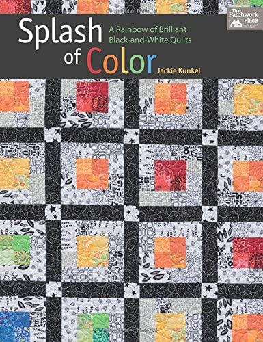 Splash of Color: A Rainbow of Brilliant Black-and-white Quilts