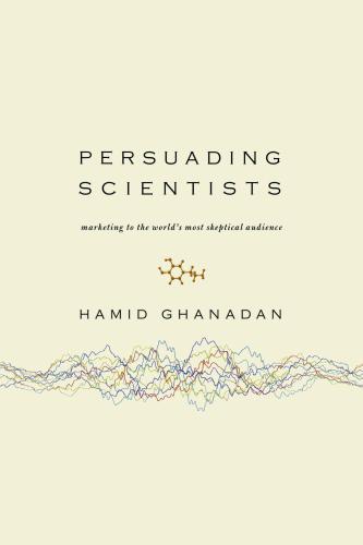 Persuading Scientists: Marketing to the World's Most Skeptical Audience