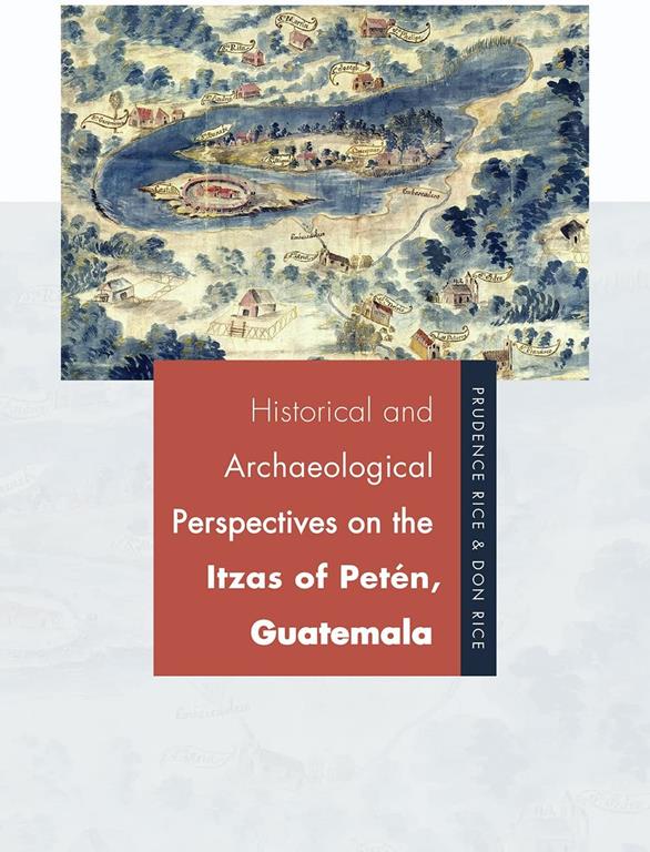 Historical and Archaeological Perspectives on the Itzas of Pet&eacute;n, Guatemala