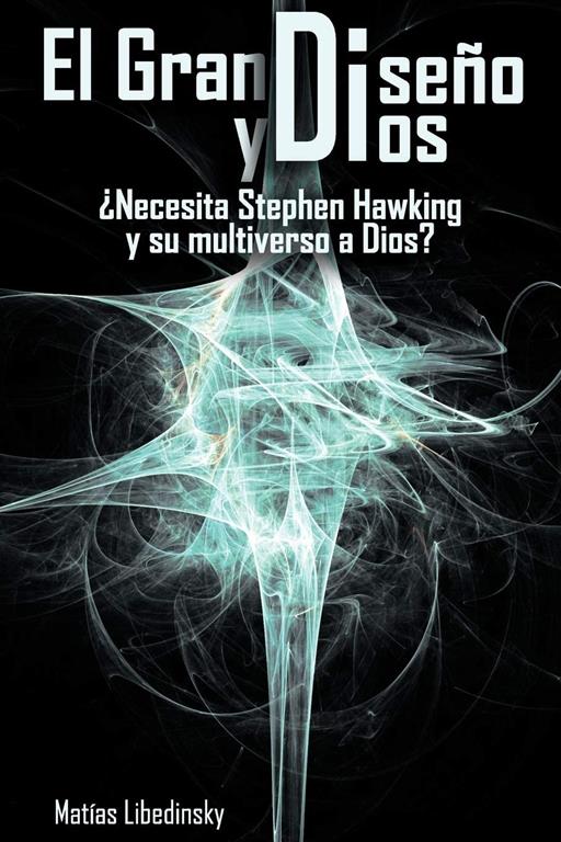 El Gran Diseno y Dios Necesita Stephen Hawking y Su Multiverso a Dios? (Spanish Edition)