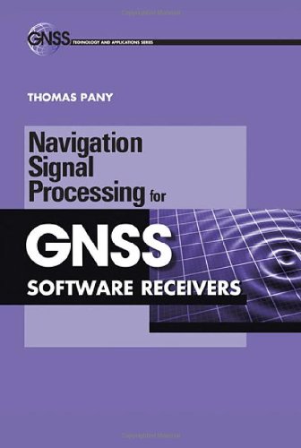 Navigation Signal Processing For Gnss Software Receivers (Gnss Technology And Applications)