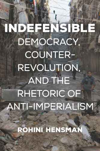 Indefensible : Democracy, Counter-Revolution, and the Rhetoric of Anti-Imperialism