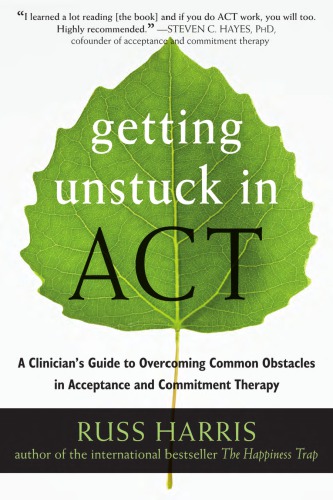 Getting Unstuck in ACT: A Clinician's Guide to Overcoming Common Obstacles in Acceptence and Commitment Therapy