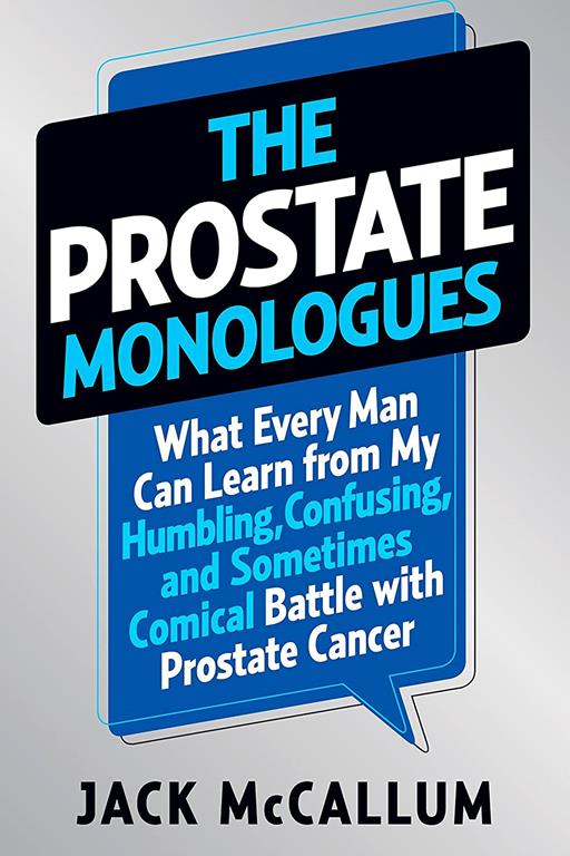 The Prostate Monologues: What Every Man Can Learn from My Humbling, Confusing, and Sometimes Comical Battle With Prostate Cancer