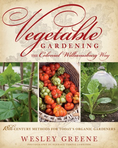 Vegetable gardening the Colonial Williamsburg way : 18th-century methods for today's organic gardeners