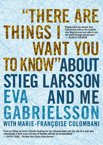 "There Are Things I Want You to Know" about Stieg Larsson and Me