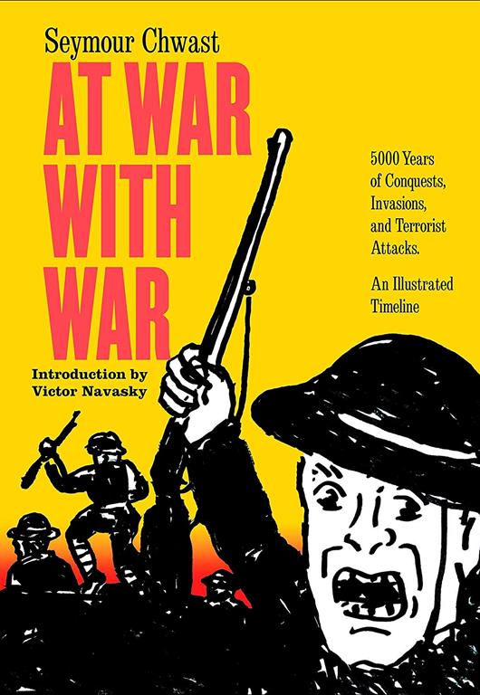 At War with War: 5000 Years of Conquests, Invasions, and Terrorist Attacks, An Illustrated Timeline (SEVEN STORIES P)