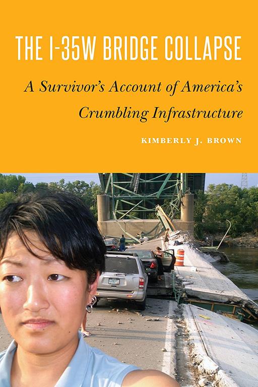 The I-35W Bridge Collapse: A Survivor's Account of America&rsquo;s Crumbling Infrastructure