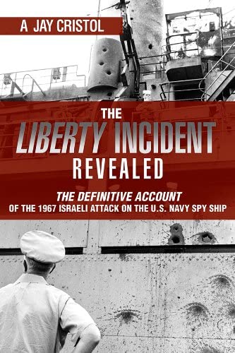 The Liberty Incident Revealed: The Definitive Account of the 1967 Israeli Attack on the U.S. Navy Spy Ship