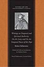 Spiritual authority ; On laymen or secular people ; On the temporal power of the Pope , against William Barclay ; On the primary duty of the Supreme Pontiff : political writings of Robert Bellarmine