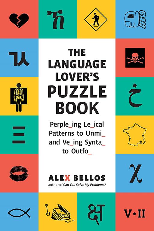 The Language Lover's Puzzle Book: Perple_ing Le_ical Patterns to Unmi_ and Ve_ing Synta_ to Outfo_ (Alex Bellos Puzzle Books)