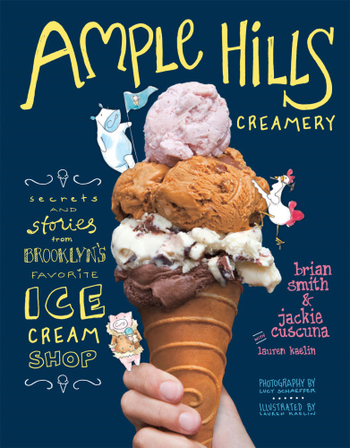 Ample Hills Creamery: Secrets and Stories from Brooklyn&rsquo;s Favorite Ice Cream Shop