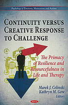 Continuity versus creative response to challenge : the primacy of resilence and resourcefulness in life and therapy