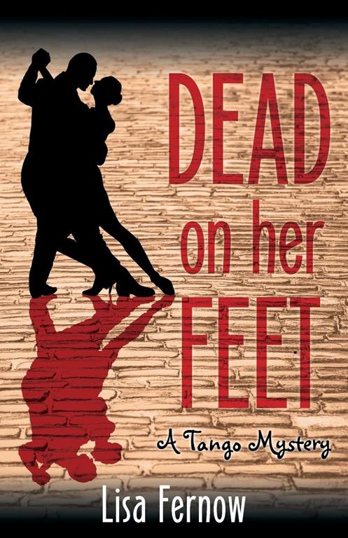 Dead on Her Feet: A Tango Mystery (An Antonia Blakeley Tango Mystery) (Volume 1)