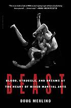 Beast : Blood, Struggle, and Dreams at the Heart of Mixed Martial Arts.