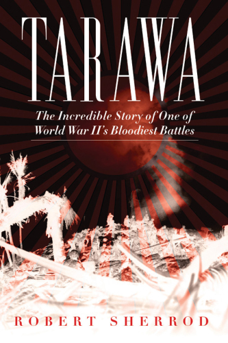 Tarawa: The Incredible Story of One of World War II's Bloodiest Battles
