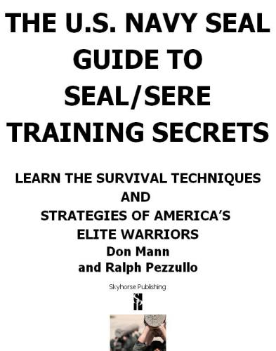 The U.S. Navy SEAL guide to SEAL/SERE training secrets