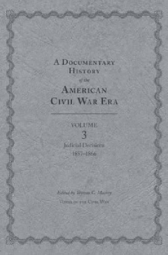 A Documentary History of the American Civil War Era: Volume 3, Judicial Decisions, 1857-1866 (Voices of the Civil War)