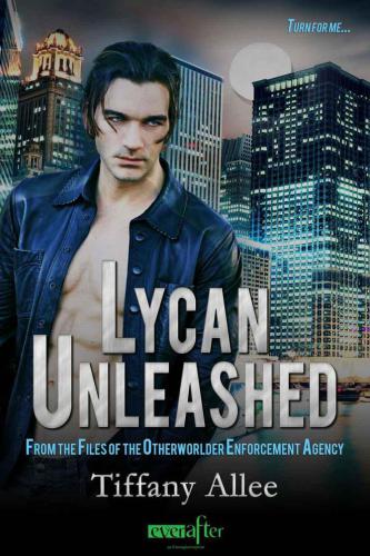 Lycan Unleashed--A Files of the Otherworlder Enforcement Agency Novel