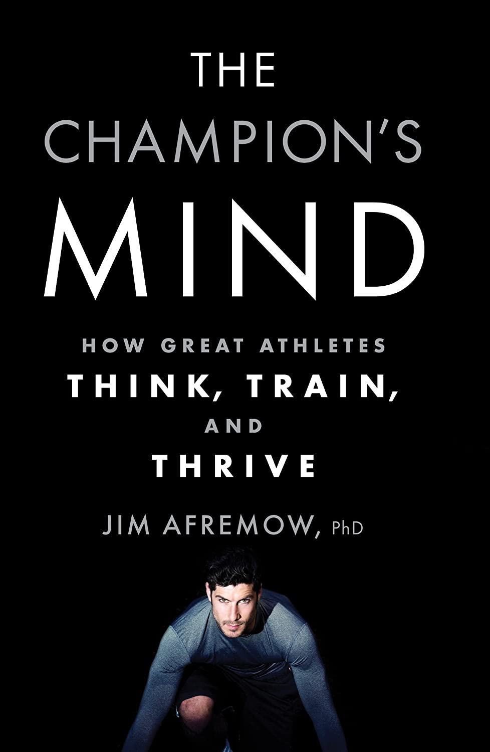 The Champion's Mind: How Great Athletes Think, Train, and Thrive