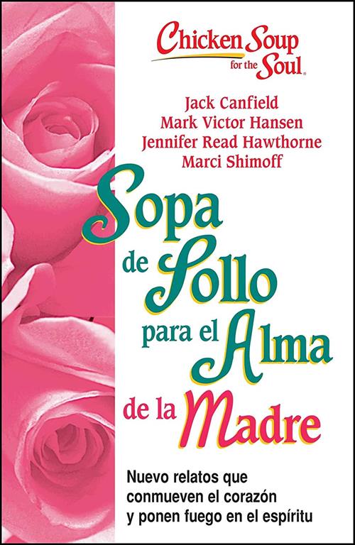 Sopa de Pollo para Alma de la Madre: Nuevo relatos que conmueven el coraz&oacute;n y ponen fuego en el esp&iacute;ritu (Chicken Soup for the Soul) (Spanish Edition)