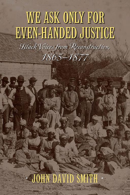 We Ask Only for Even-Handed Justice: Black Voices from Reconstruction, 1865-1877