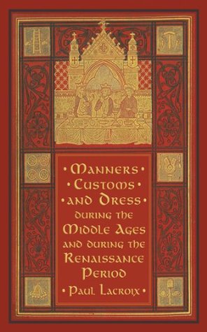 Manners, Customs, and Dress during the Middle Ages and during the Renaissance Period