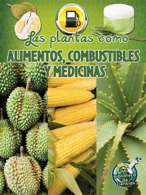 Las plantas: fuentes de alimento, combustible y medicine (Plants as Food, Fuel, and Medicines)