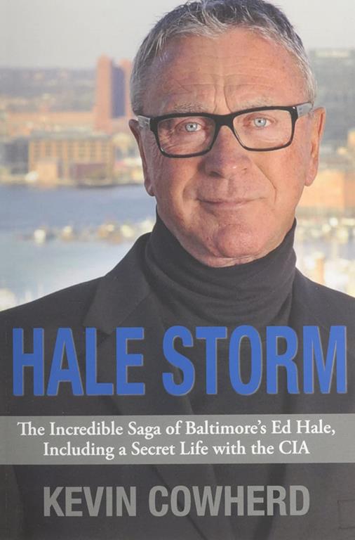 Hale Storm: The Incredible Saga of Baltimore's Ed Hale, Including a Secret Life with the CIA