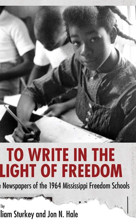 To Write in the Light of Freedom: The Newspapers of the 1964 Mississippi Freedom Schools (Margaret Walker Alexander Series in African American Studies)