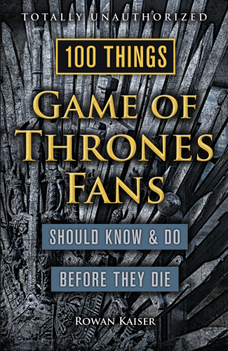 100 Things Game of Thrones Fans Should Know  Do Before They Die