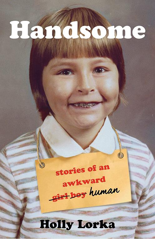 Handsome: Stories of an Awkward Girl Boy Human